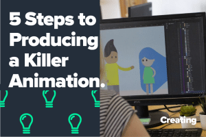5 Steps to Producing a Killer Animation