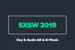 SXSW 2019 Day 3: Audio AR & AI Music