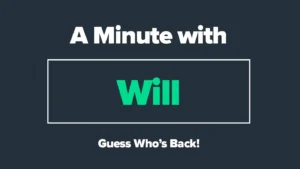 A Minute with Will – Guess Who’s Back!