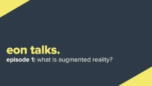 Eon Talks – Episode 1. What is Augmented Reality? (Video)