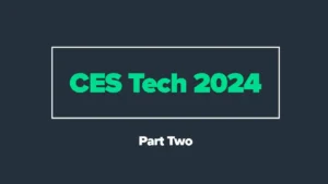 CES Tech 2024 – Part Two